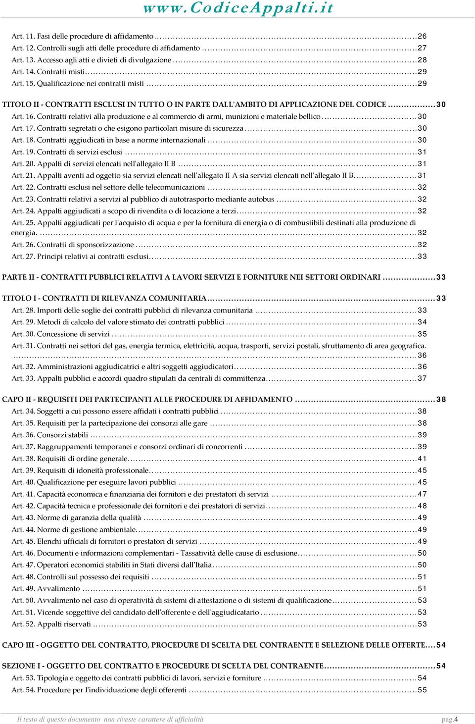 Contratti relativi alla produzione e al commercio di armi, munizioni e materiale bellico... 30 Art. 17. Contratti segretati o che esigono particolari misure di sicurezza... 30 Art. 18.