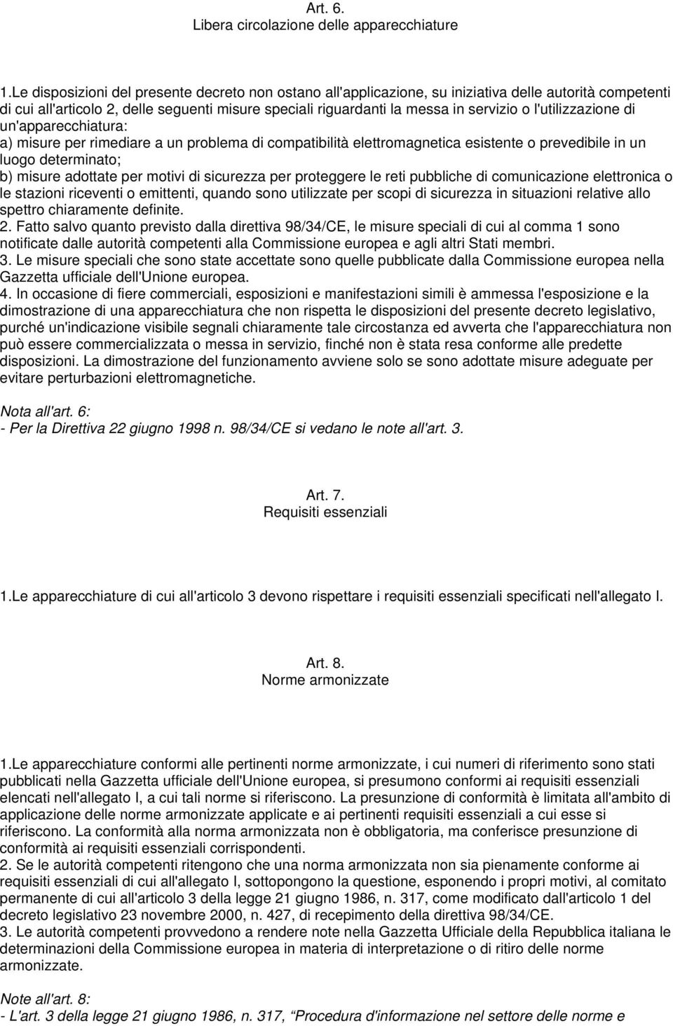 l'utilizzazione di un'apparecchiatura: a) misure per rimediare a un problema di compatibilità elettromagnetica esistente o prevedibile in un luogo determinato; b) misure adottate per motivi di