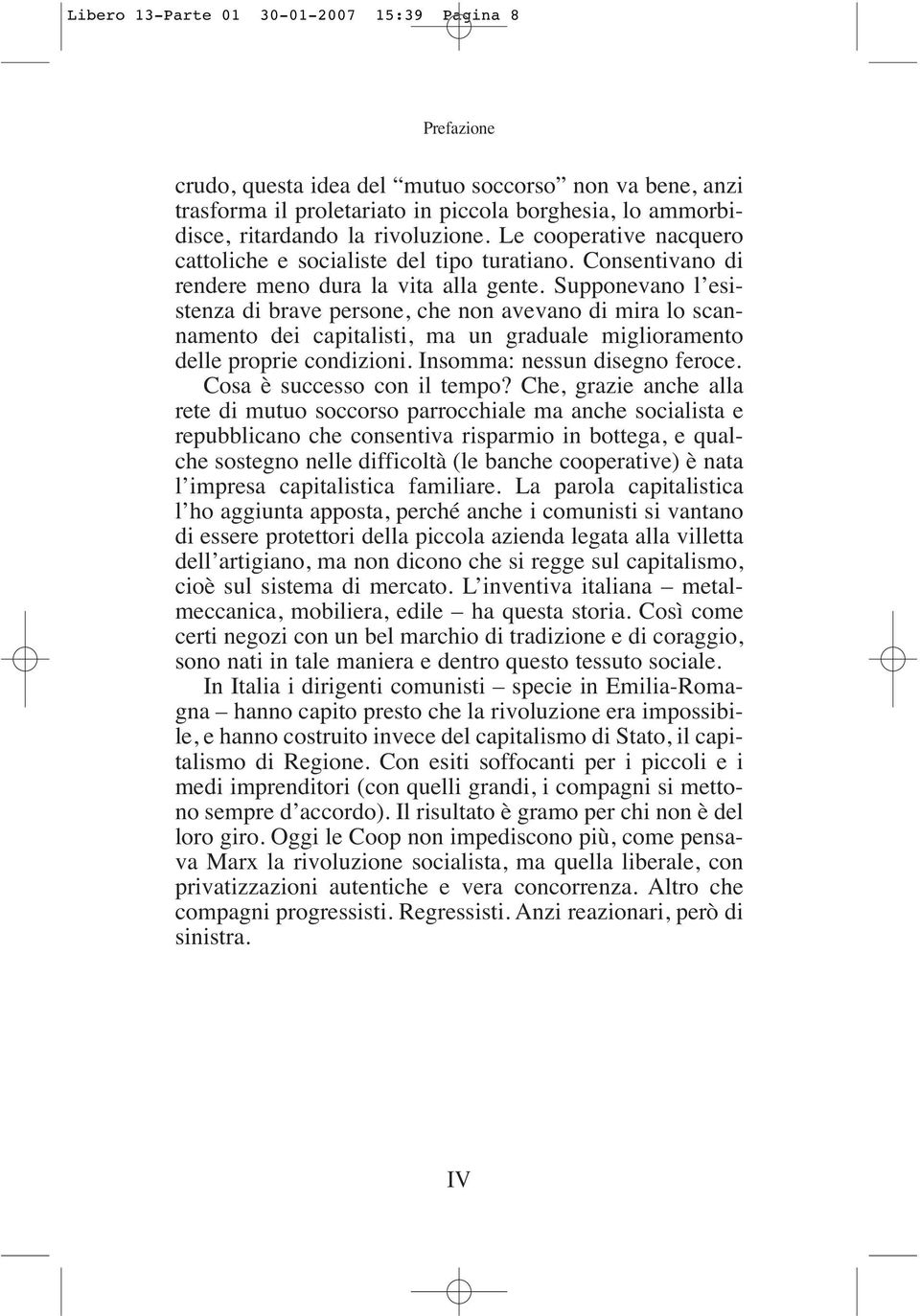 Supponevano l esistenza di brave persone, che non avevano di mira lo scannamento dei capitalisti, ma un graduale miglioramento delle proprie condizioni. Insomma: nessun disegno feroce.