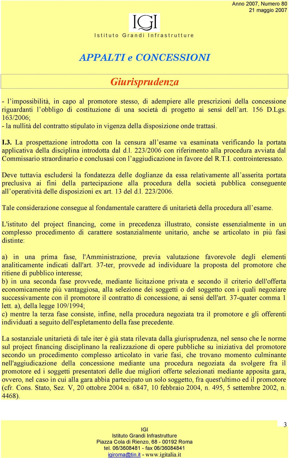 l. 223/2006 con riferimento alla procedura avviata dal Commissario straordinario e conclusasi con l aggiudicazione in favore del R.T.I. controinteressato.