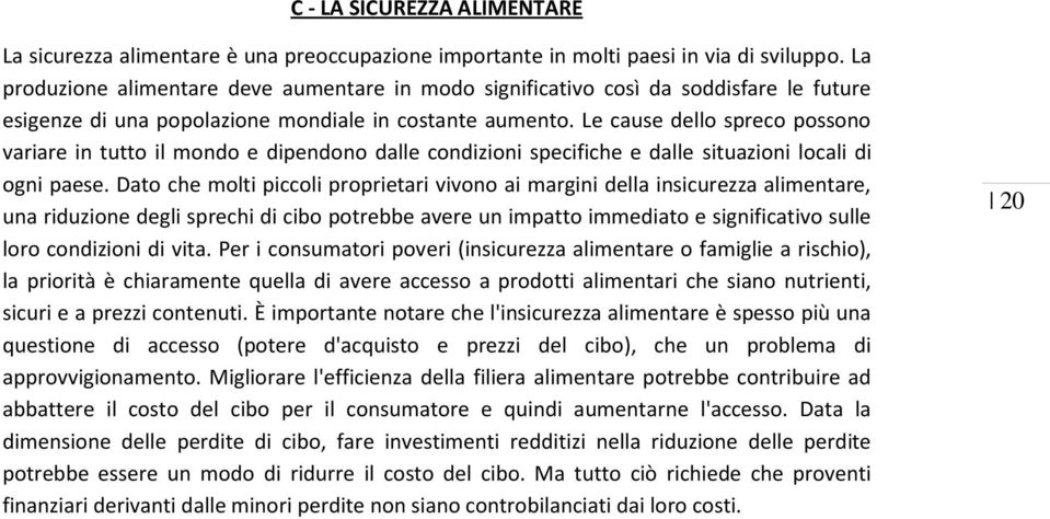 Le cause dello spreco possono variare in tutto il mondo e dipendono dalle condizioni specifiche e dalle situazioni locali di ogni paese.