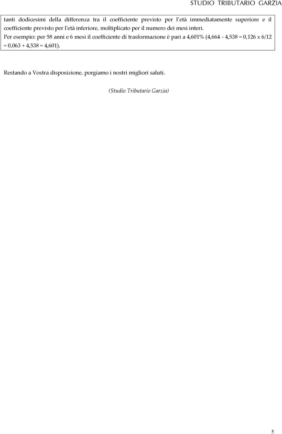 Per esempio: per 58 anni e 6 mesi il coefficiente di trasformazione è pari a 4,601% (4,664-4,538 = 0,126
