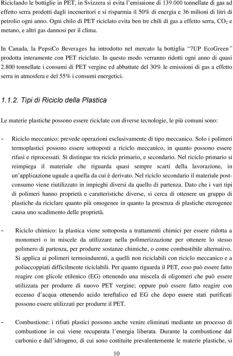 Ogni chilo di PET riciclato evita ben tre chili di gas a effetto serra, CO 2 e metano, e altri gas dannosi per il clima.