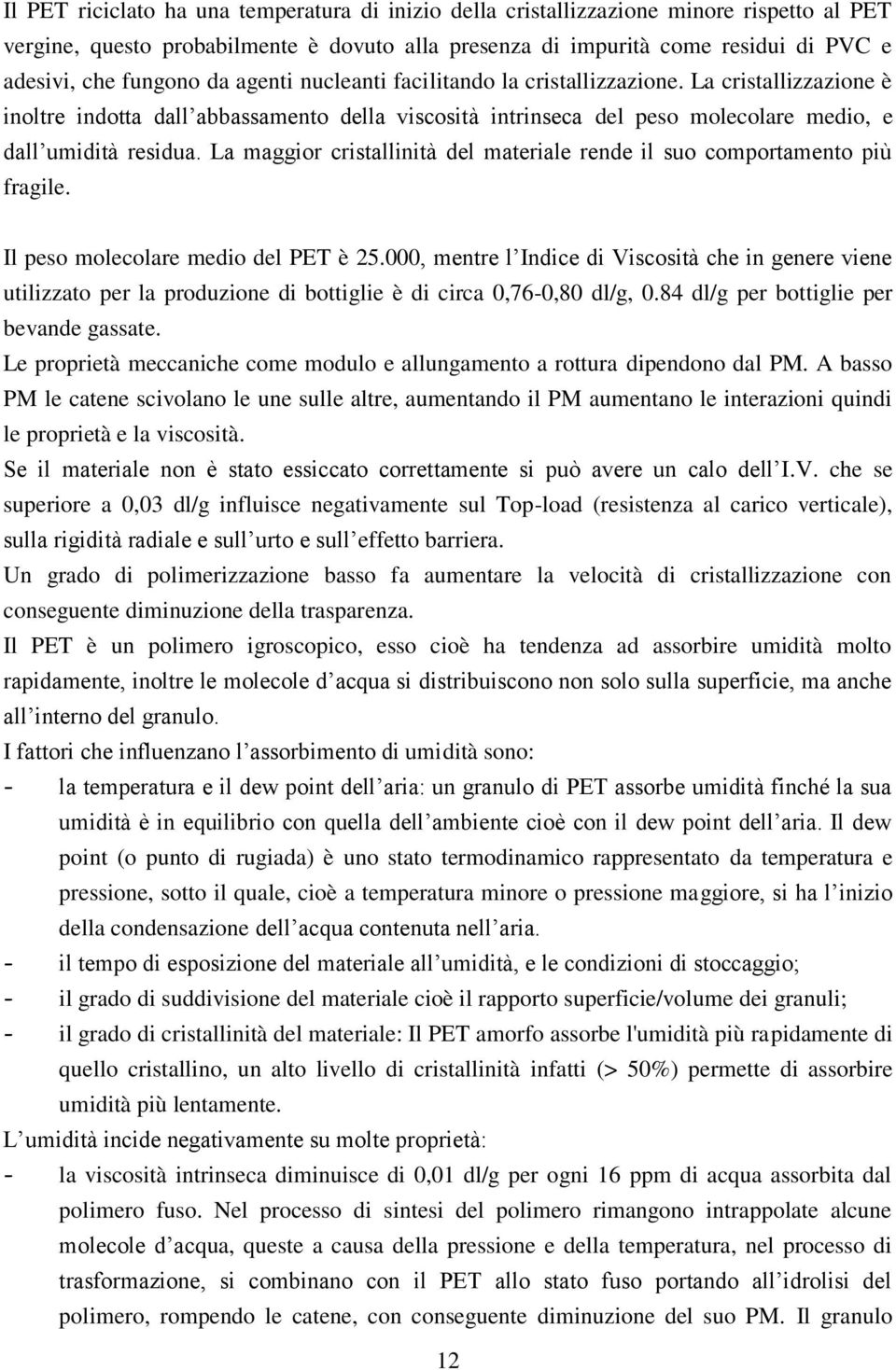 La maggior cristallinità del materiale rende il suo comportamento più fragile. Il peso molecolare medio del PET è 25.