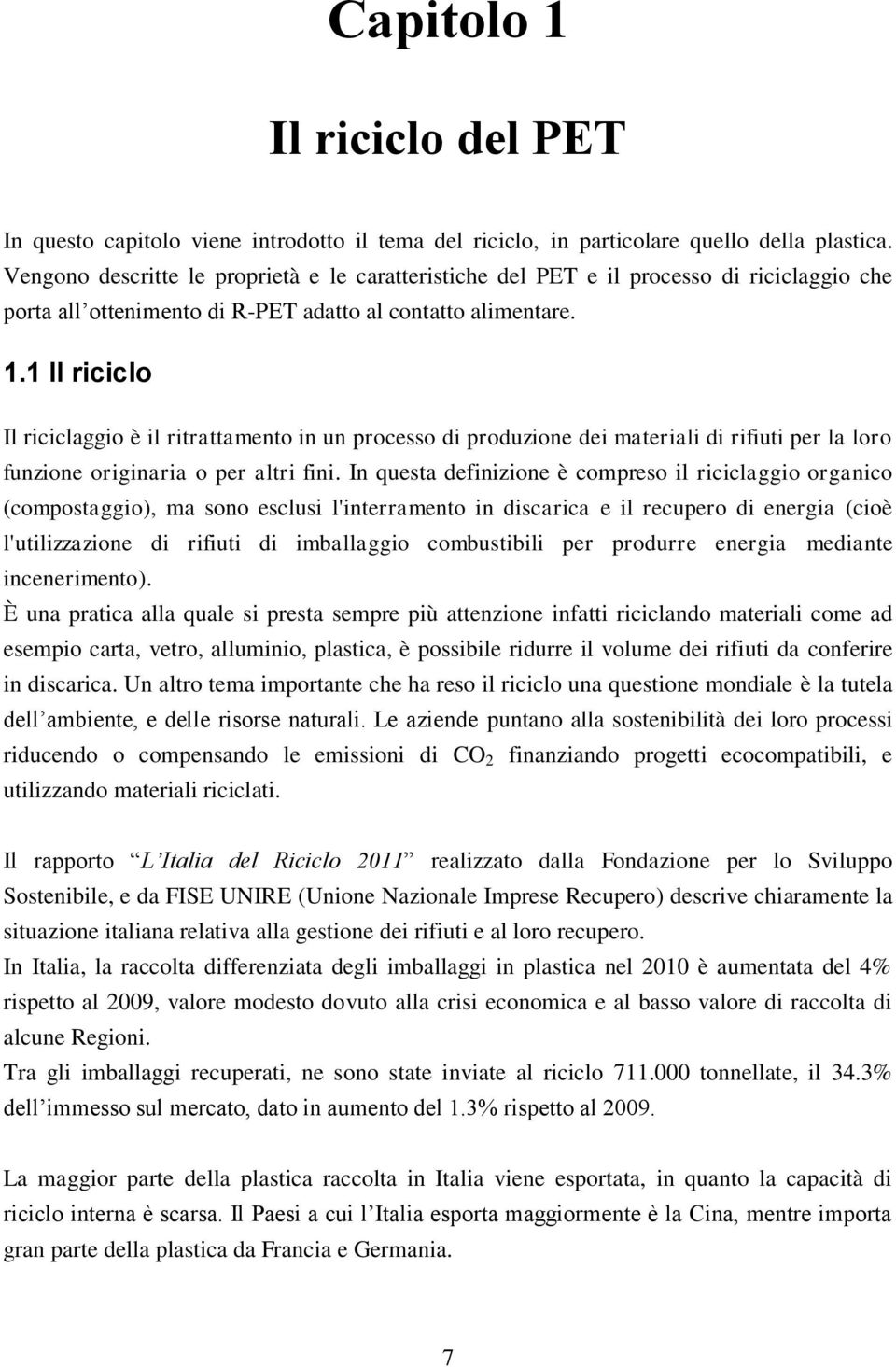 1 Il riciclo Il riciclaggio è il ritrattamento in un processo di produzione dei materiali di rifiuti per la loro funzione originaria o per altri fini.