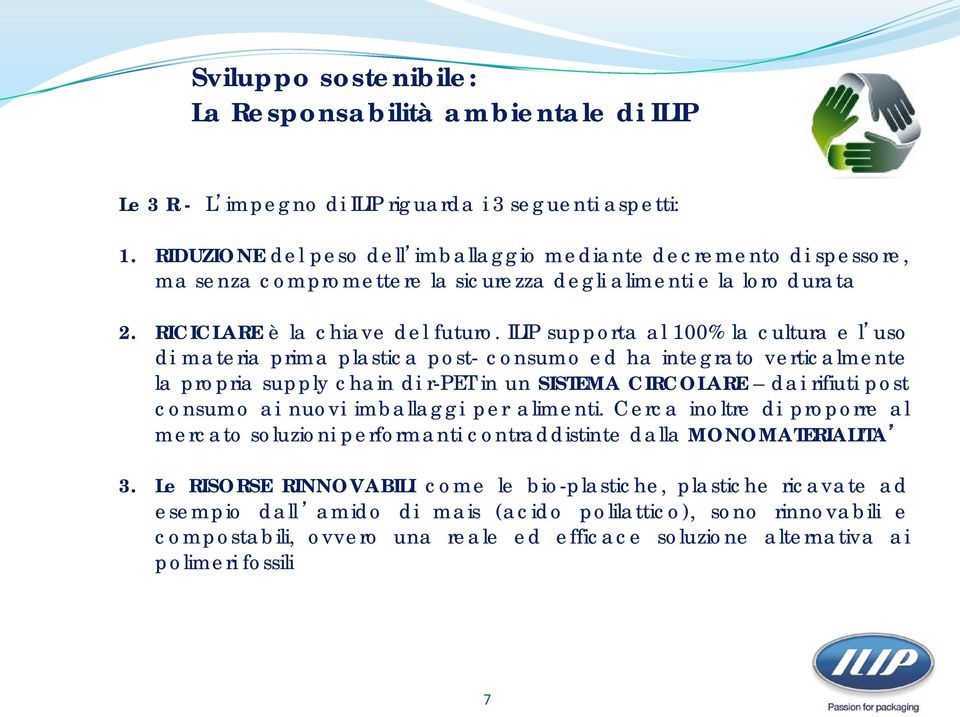 ILIP supporta al 100% la cultura e l uso di materia prima plastica post- consumo ed ha integrato verticalmente la propria supply chain di r-pet in un SISTEMA CIRCOLARE dai rifiuti post consumo ai