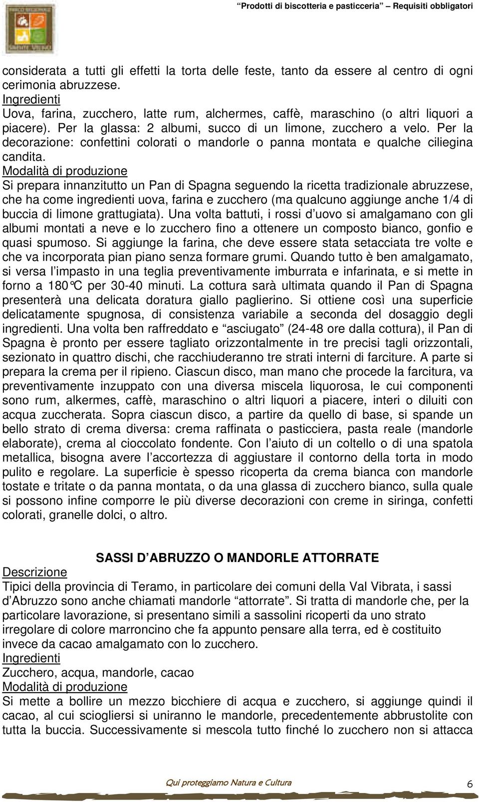 Per la decorazione: confettini colorati o mandorle o panna montata e qualche ciliegina candita.