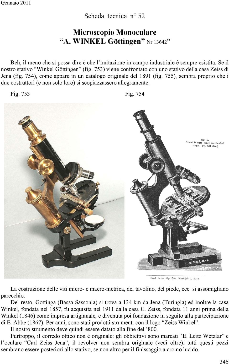 755), sembra proprio che i due costruttori (e non solo loro) si scopiazzassero allegramente. Fig. 753 Fig. 754 La costruzione delle viti micro- e macro-metrica, del tavolino, del piede, ecc.