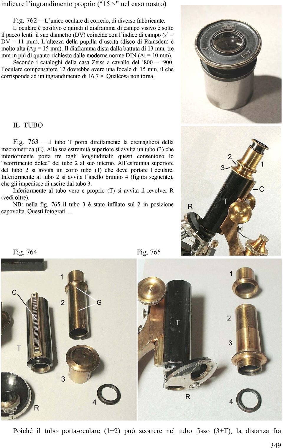 L altezza della pupilla d uscita (disco di Ramsden) è molto alta (Ap = 15 mm). Il diaframma dista dalla battuta di 13 mm, tre mm in più di quanto richiesto dalle moderne norme DIN (Ai = 10 mm).