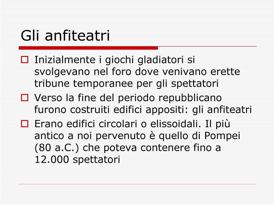 costruiti edifici appositi: gli anfiteatri Erano edifici circolari o elissoidali.