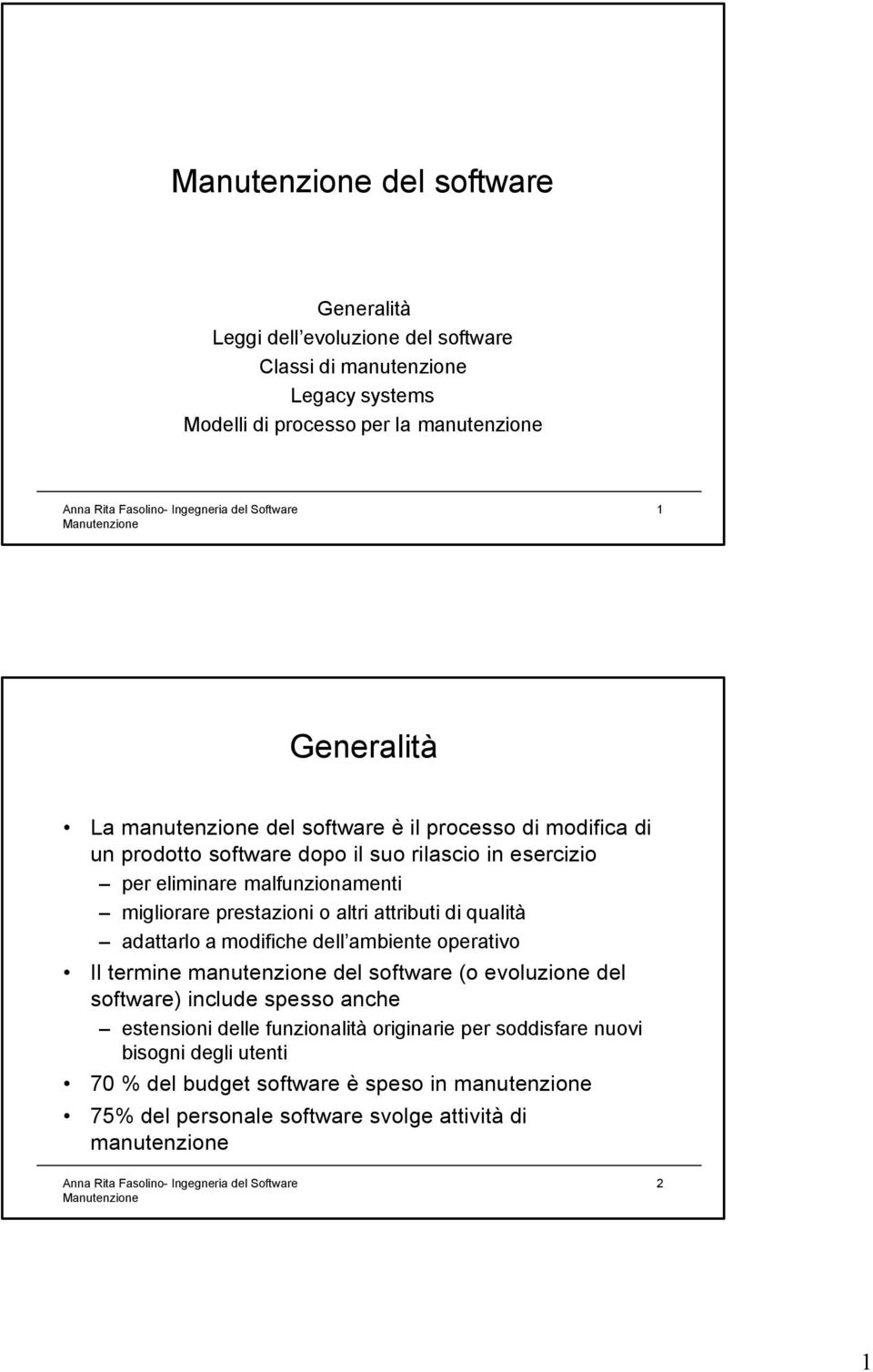 attributi di qualità adattarlo a modifiche dell ambiente operativo Il termine manutenzione del software (o evoluzione del software) include spesso anche estensioni