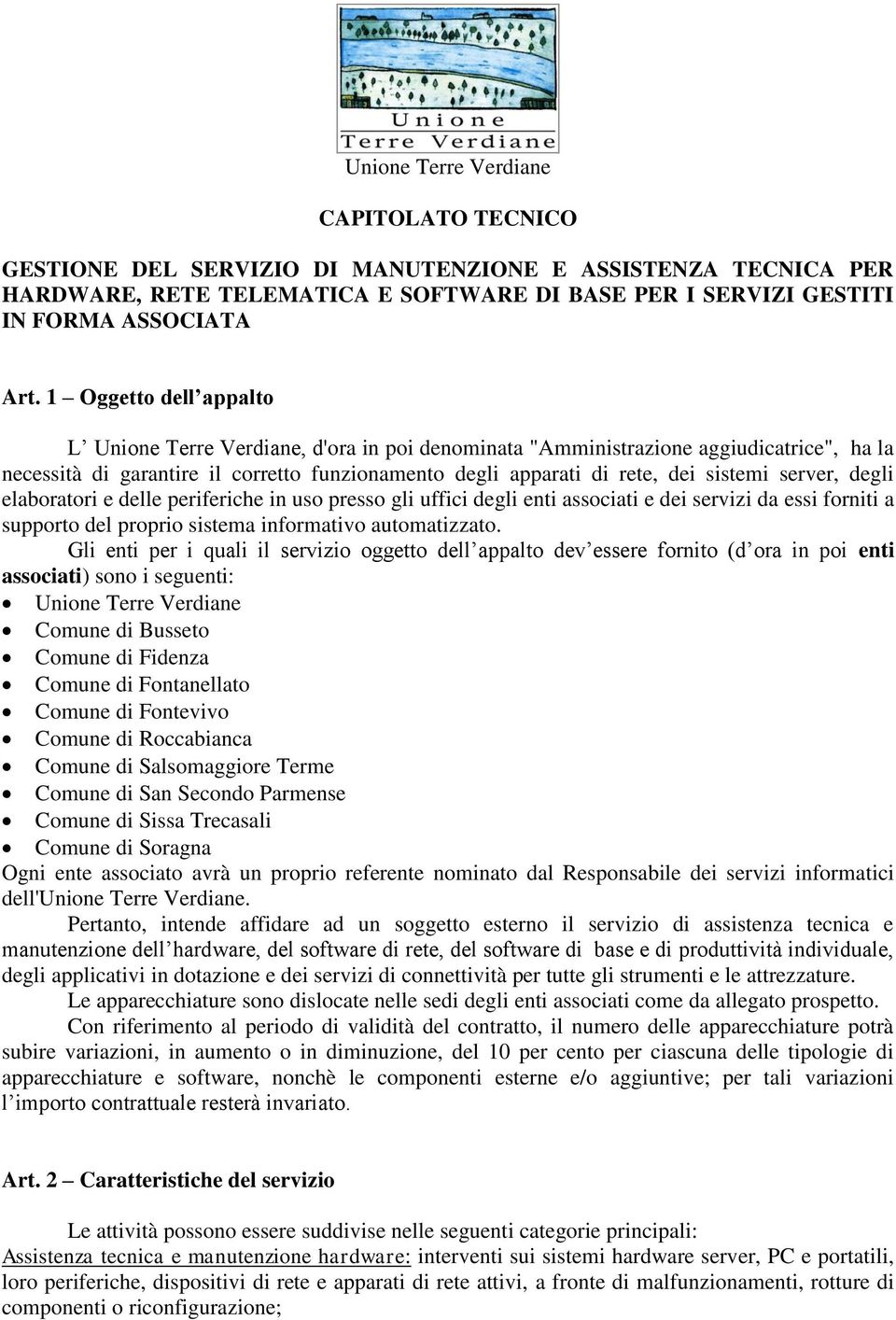 server, degli elaboratori e delle periferiche in uso presso gli uffici degli enti associati e dei servizi da essi forniti a supporto del proprio sistema informativo automatizzato.