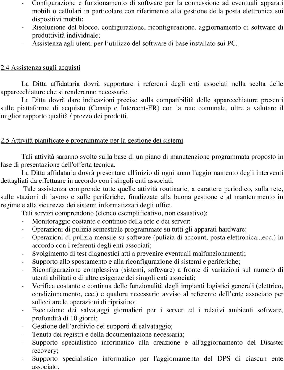 4 Assistenza sugli acquisti La Ditta affidataria dovrà supportare i referenti degli enti associati nella scelta delle apparecchiature che si renderanno necessarie.