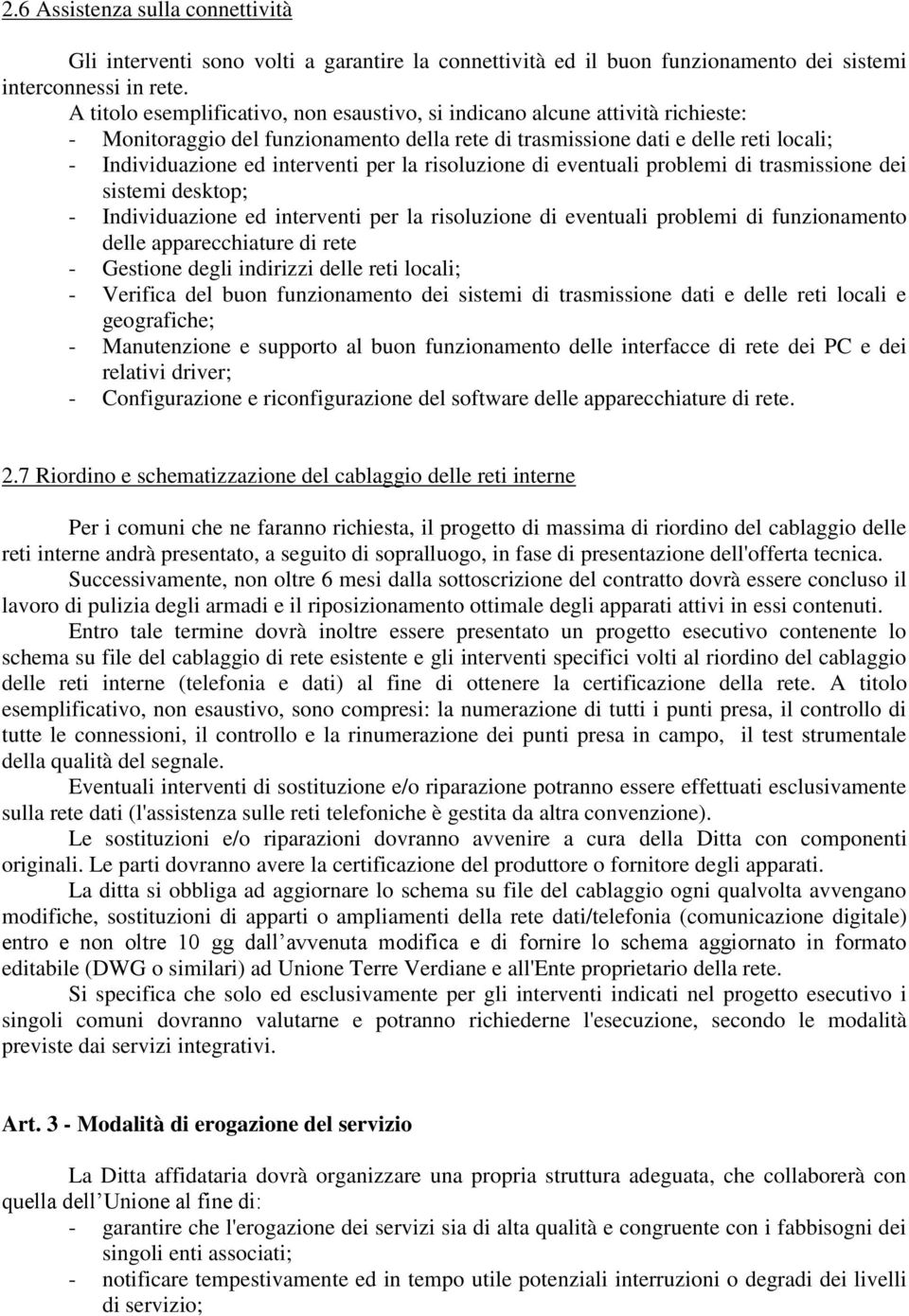 per la risoluzione di eventuali problemi di trasmissione dei sistemi desktop; - Individuazione ed interventi per la risoluzione di eventuali problemi di funzionamento delle apparecchiature di rete -