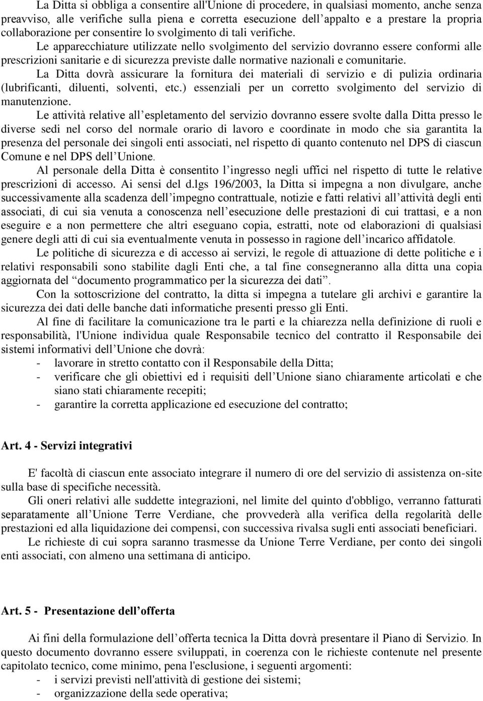 Le apparecchiature utilizzate nello svolgimento del servizio dovranno essere conformi alle prescrizioni sanitarie e di sicurezza previste dalle normative nazionali e comunitarie.