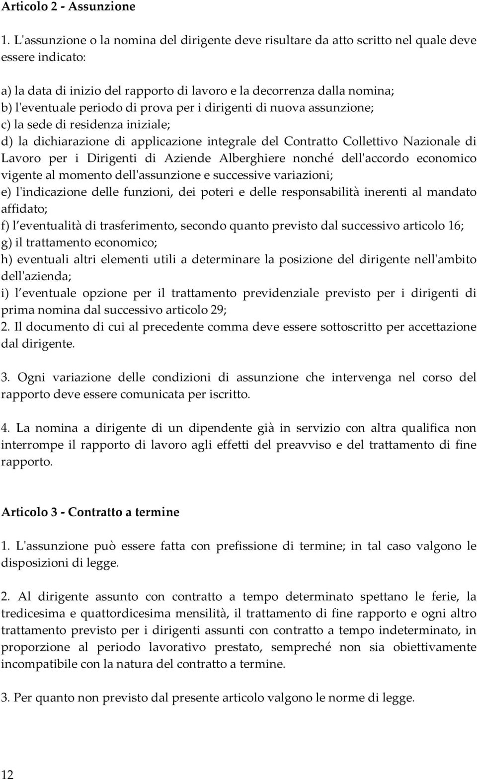 di prova per i dirigenti di nuova assunzione; c) la sede di residenza iniziale; d) la dichiarazione di applicazione integrale del Contratto Collettivo Nazionale di Lavoro per i Dirigenti di Aziende