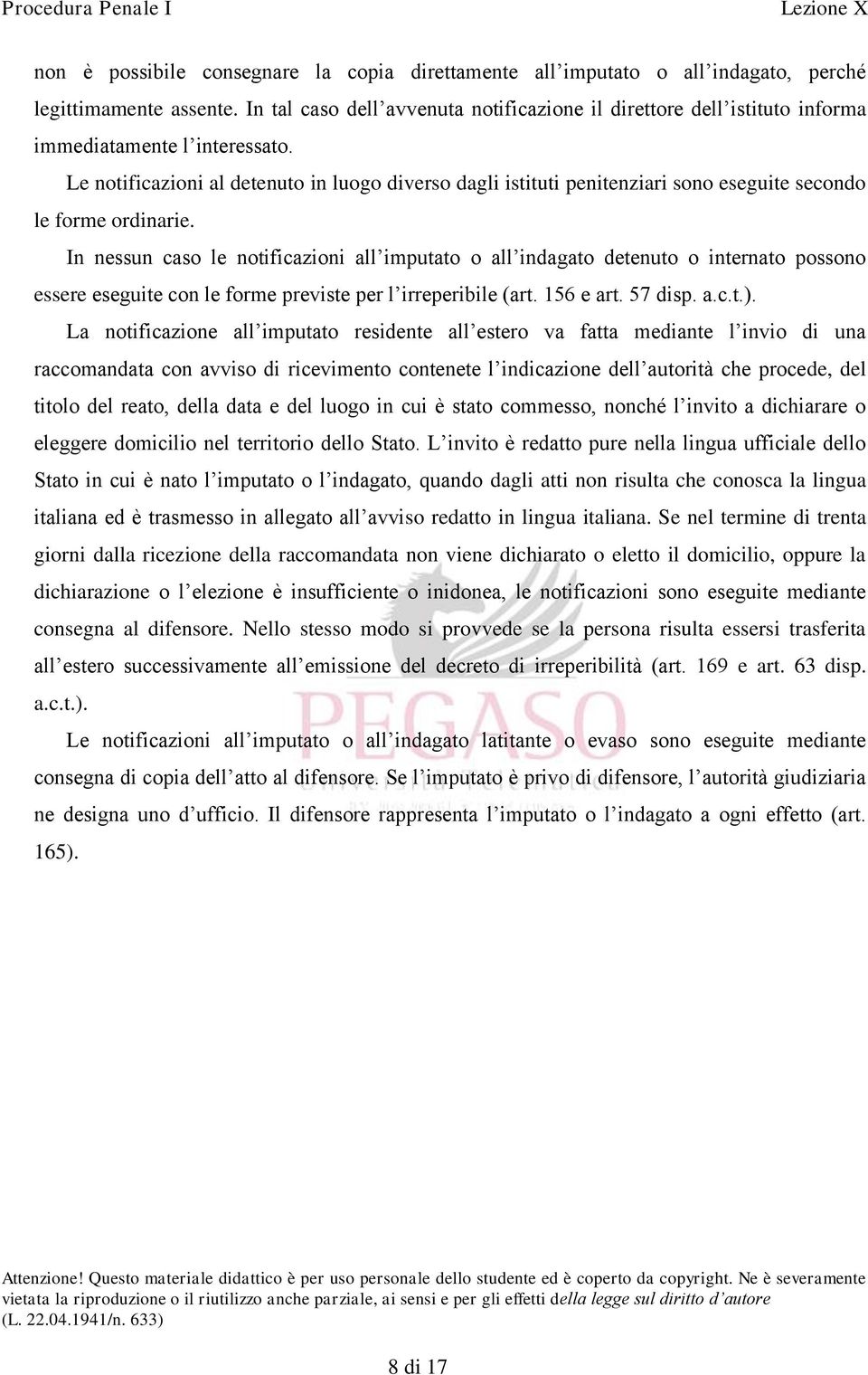 Le notificazioni al detenuto in luogo diverso dagli istituti penitenziari sono eseguite secondo le forme ordinarie.