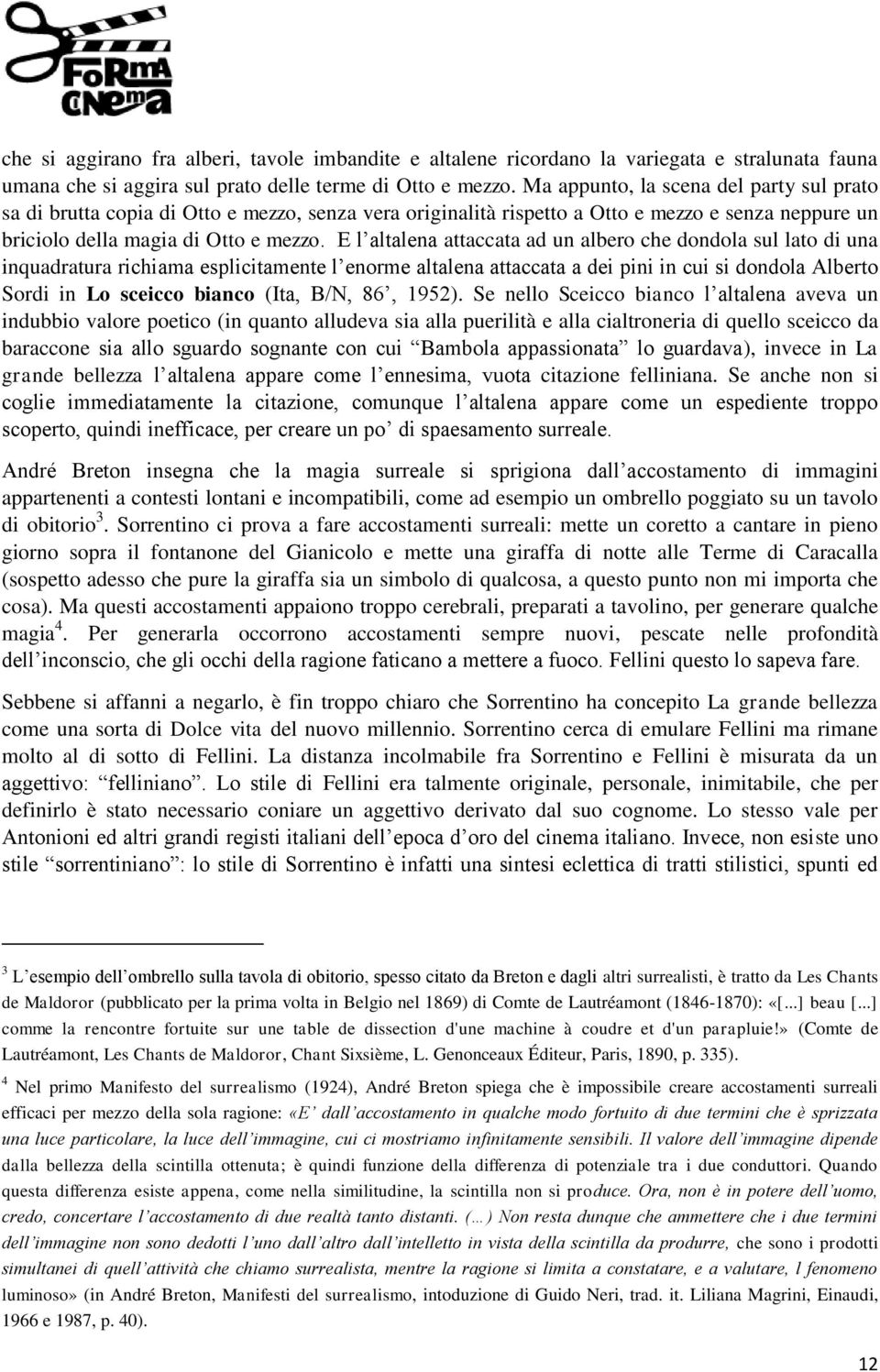 E l altalena attaccata ad un albero che dondola sul lato di una inquadratura richiama esplicitamente l enorme altalena attaccata a dei pini in cui si dondola Alberto Sordi in Lo sceicco bianco (Ita,