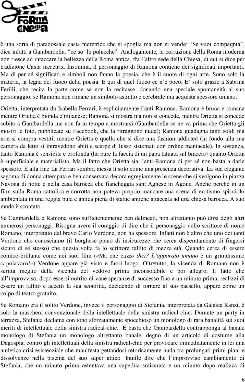 Insomma, il personaggio di Ramona contiene dei significati importanti. Ma di per sé significati e simboli non fanno la poesia, che è il cuore di ogni arte.