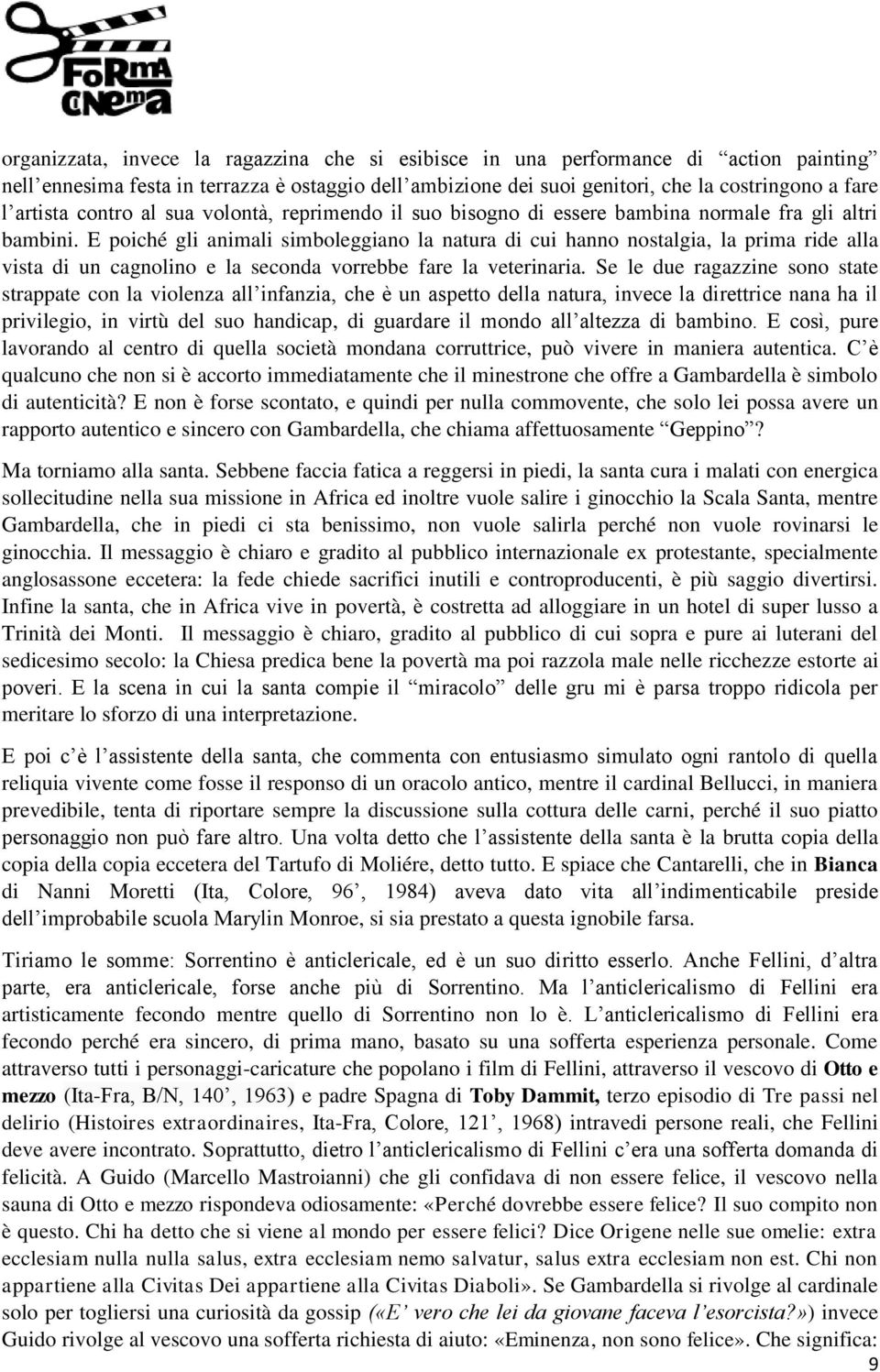 E poiché gli animali simboleggiano la natura di cui hanno nostalgia, la prima ride alla vista di un cagnolino e la seconda vorrebbe fare la veterinaria.