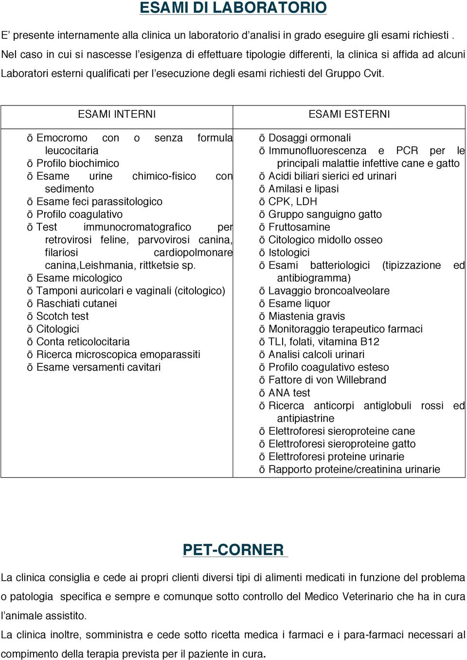 ESAMI INTERNI ö Emocromo con o senza formula leucocitaria ö Profilo biochimico ö Esame urine chimico-fisico con sedimento ö Esame feci parassitologico ö Profilo coagulativo ö Test