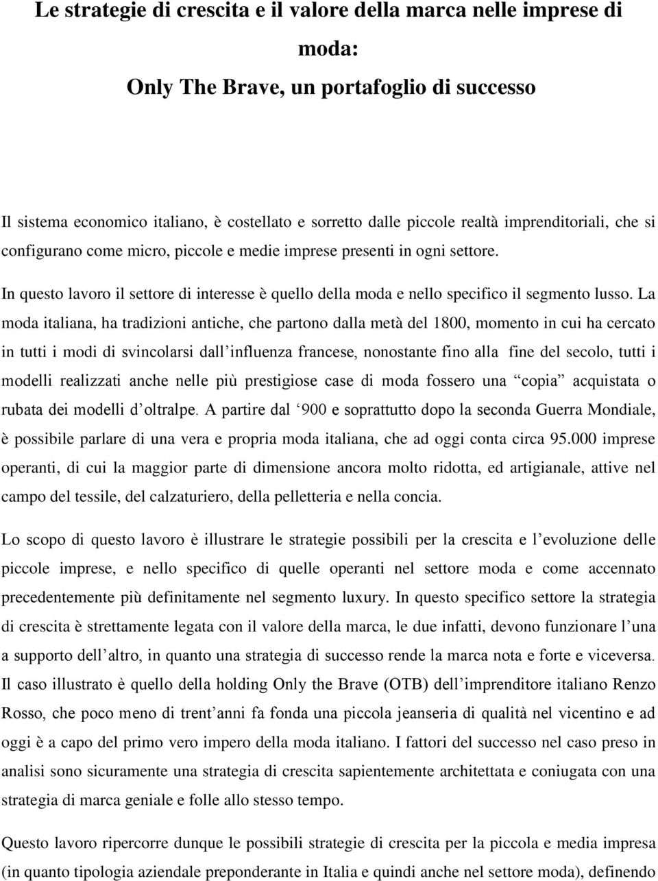 La moda italiana, ha tradizioni antiche, che partono dalla metà del 1800, momento in cui ha cercato in tutti i modi di svincolarsi dall influenza francese, nonostante fino alla fine del secolo, tutti