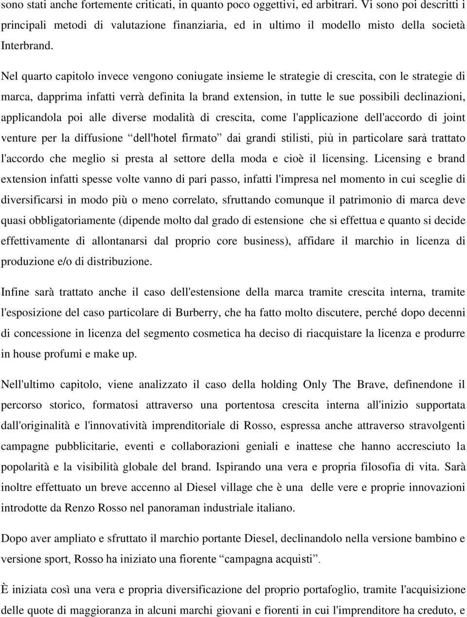 Nel quarto capitolo invece vengono coniugate insieme le strategie di crescita, con le strategie di marca, dapprima infatti verrà definita la brand extension, in tutte le sue possibili declinazioni,