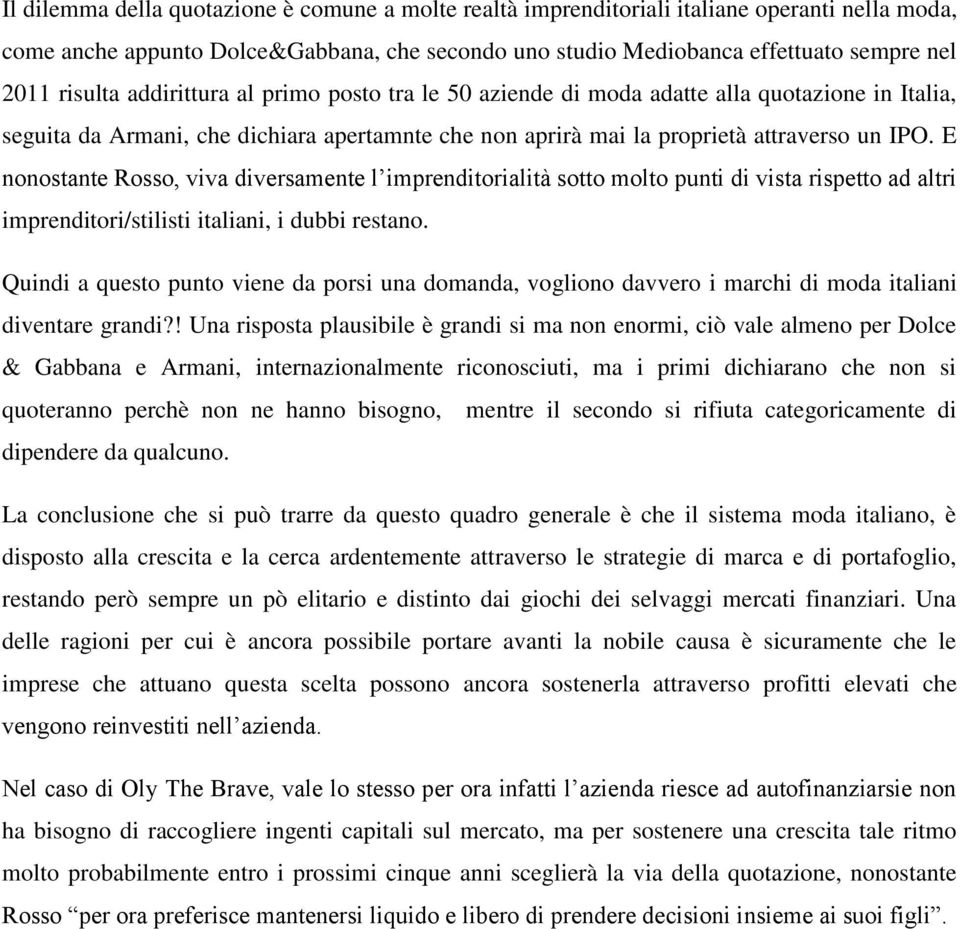 E nonostante Rosso, viva diversamente l imprenditorialità sotto molto punti di vista rispetto ad altri imprenditori/stilisti italiani, i dubbi restano.