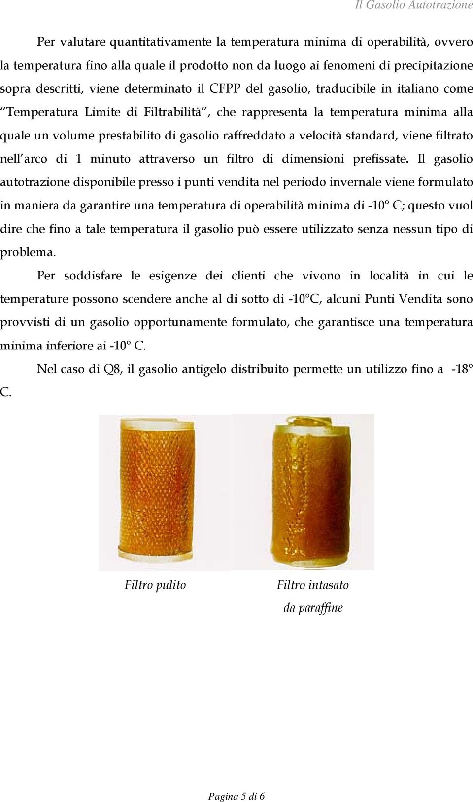 viene filtrato nell arco di 1 minuto attraverso un filtro di dimensioni prefissate.