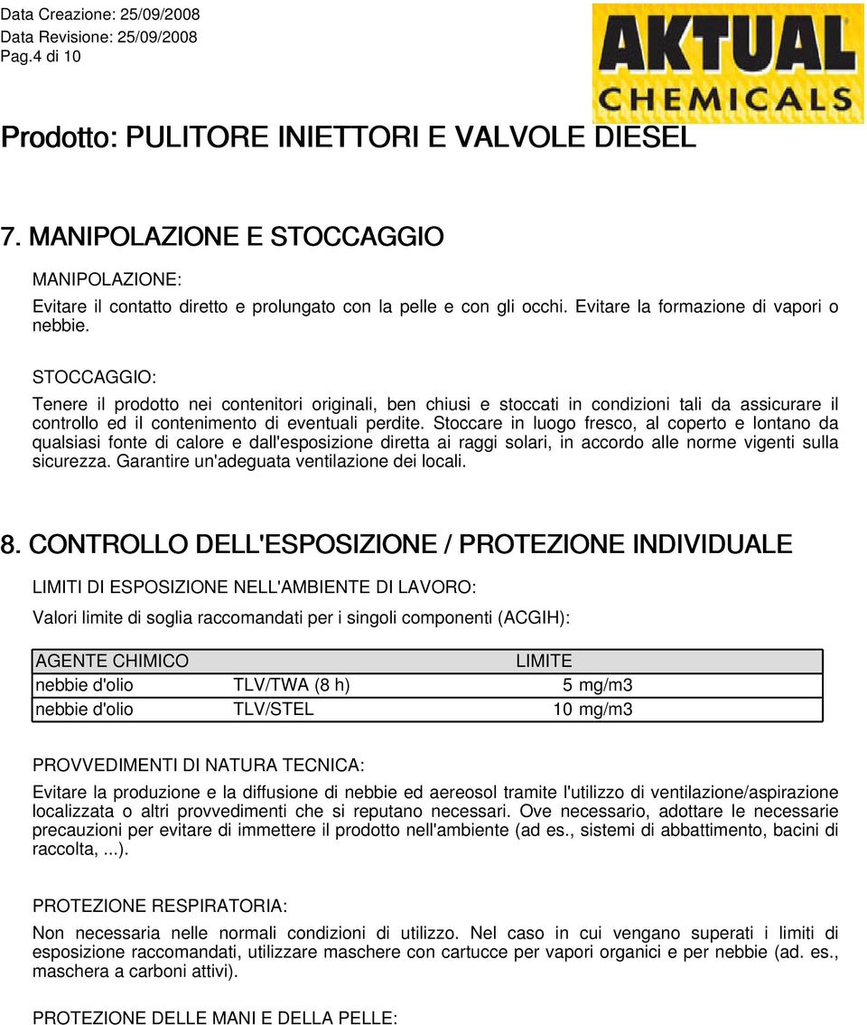 Stoccare in luogo fresco, al coperto e lontano da qualsiasi fonte di calore e dall'esposizione diretta ai raggi solari, in accordo alle norme vigenti sulla sicurezza.