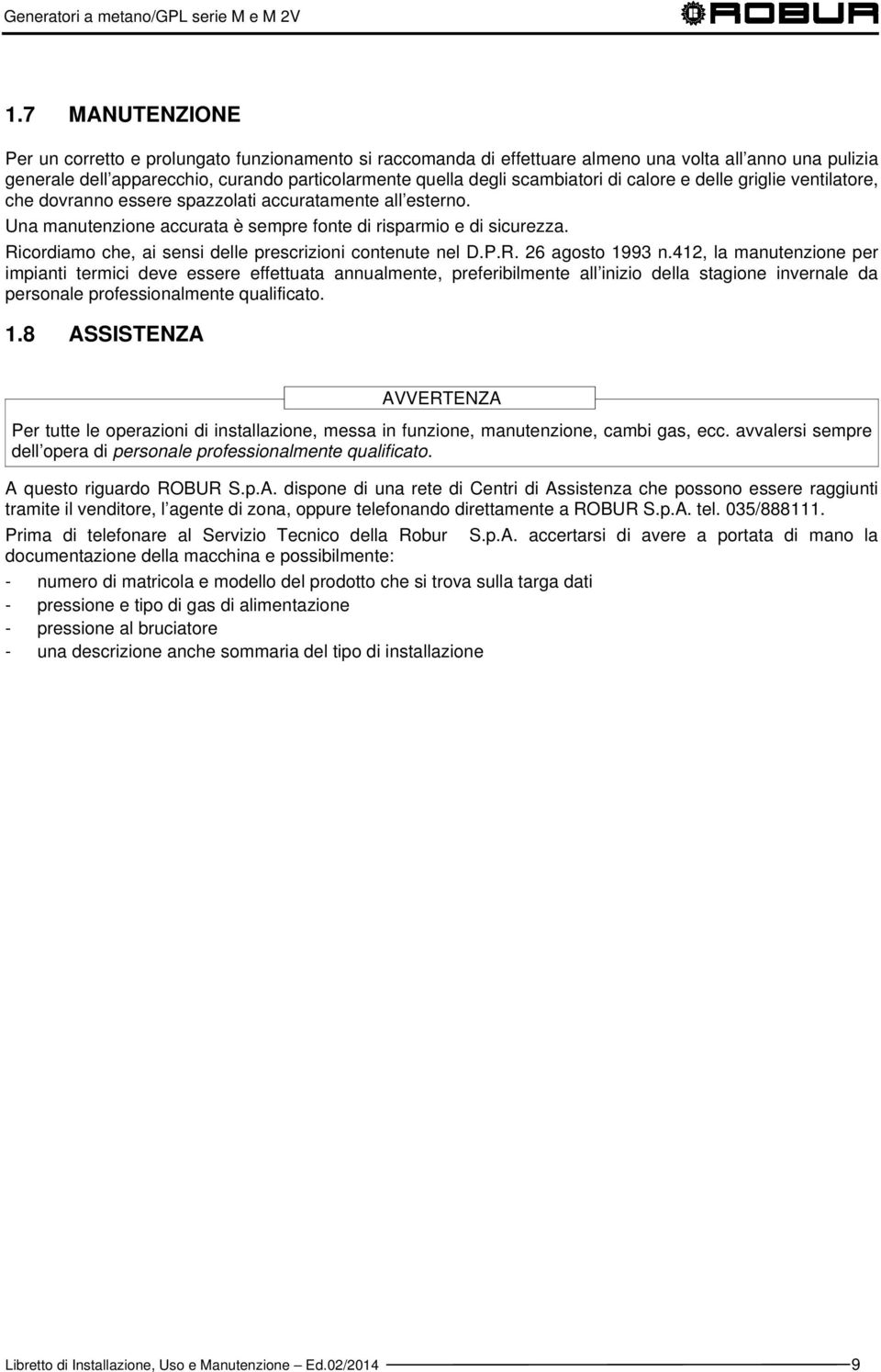 Ricordiamo che, ai sensi delle prescrizioni contenute nel D.P.R. 26 agosto 1993 n.