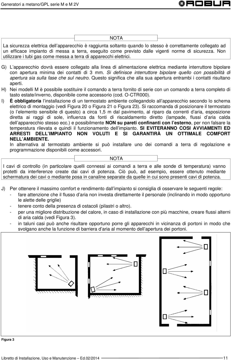 G) L apparecchio dovrà essere collegato alla linea di alimentazione elettrica mediante interruttore bipolare con apertura minima dei contatti di 3 mm.