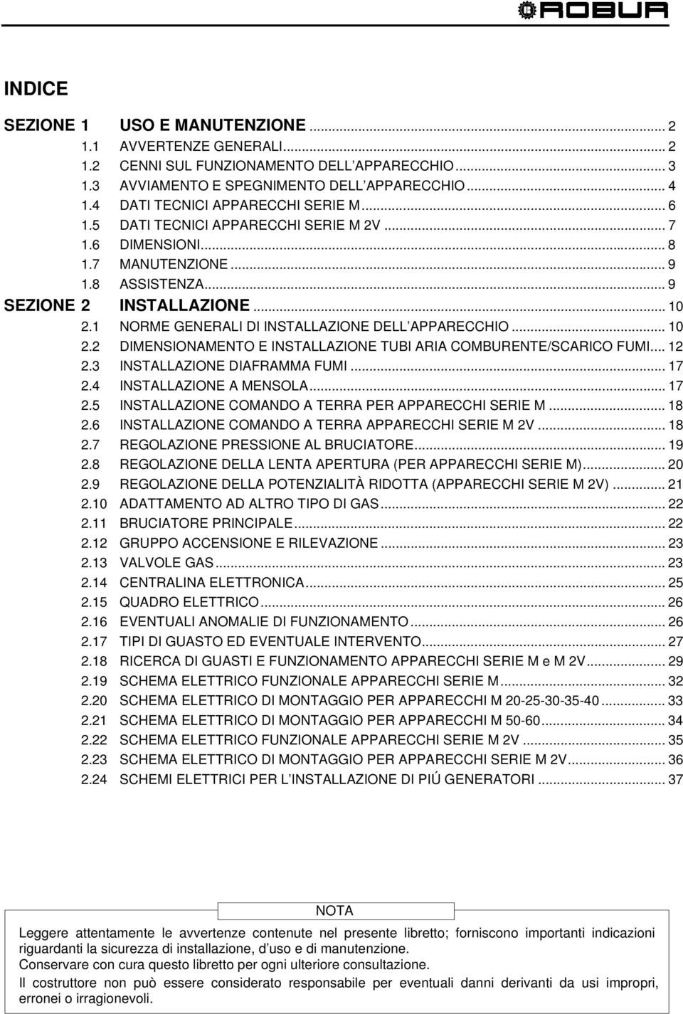 1 RME GENERALI DI INSTALLAZIONE DELL APPARECCHIO... 10 2.2 DIMENAMENTO E INSTALLAZIONE TUBI ARIA COMBURENTE/SCARICO FUMI... 12 2.3 INSTALLAZIONE DIAFRAMMA FUMI... 17 2.