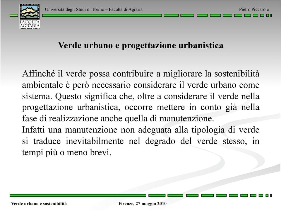 Questo significa che, oltre a considerare il verde nella progettazione urbanistica, occorre mettere in conto già nella fase