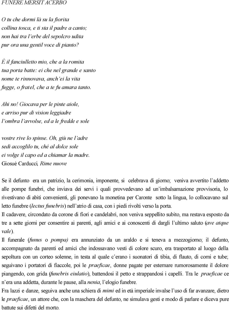 Giocava per le pinte aiole, e arriso pur di vision leggiadre l ombra l avvolse, ed a le fredde e sole vostre rive lo spinse.