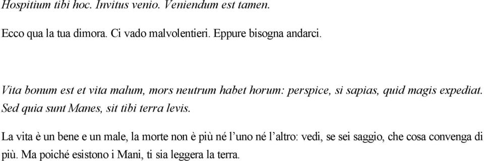 Vita bonum est et vita malum, mors neutrum habet horum: perspice, si sapias, quid magis expediat.