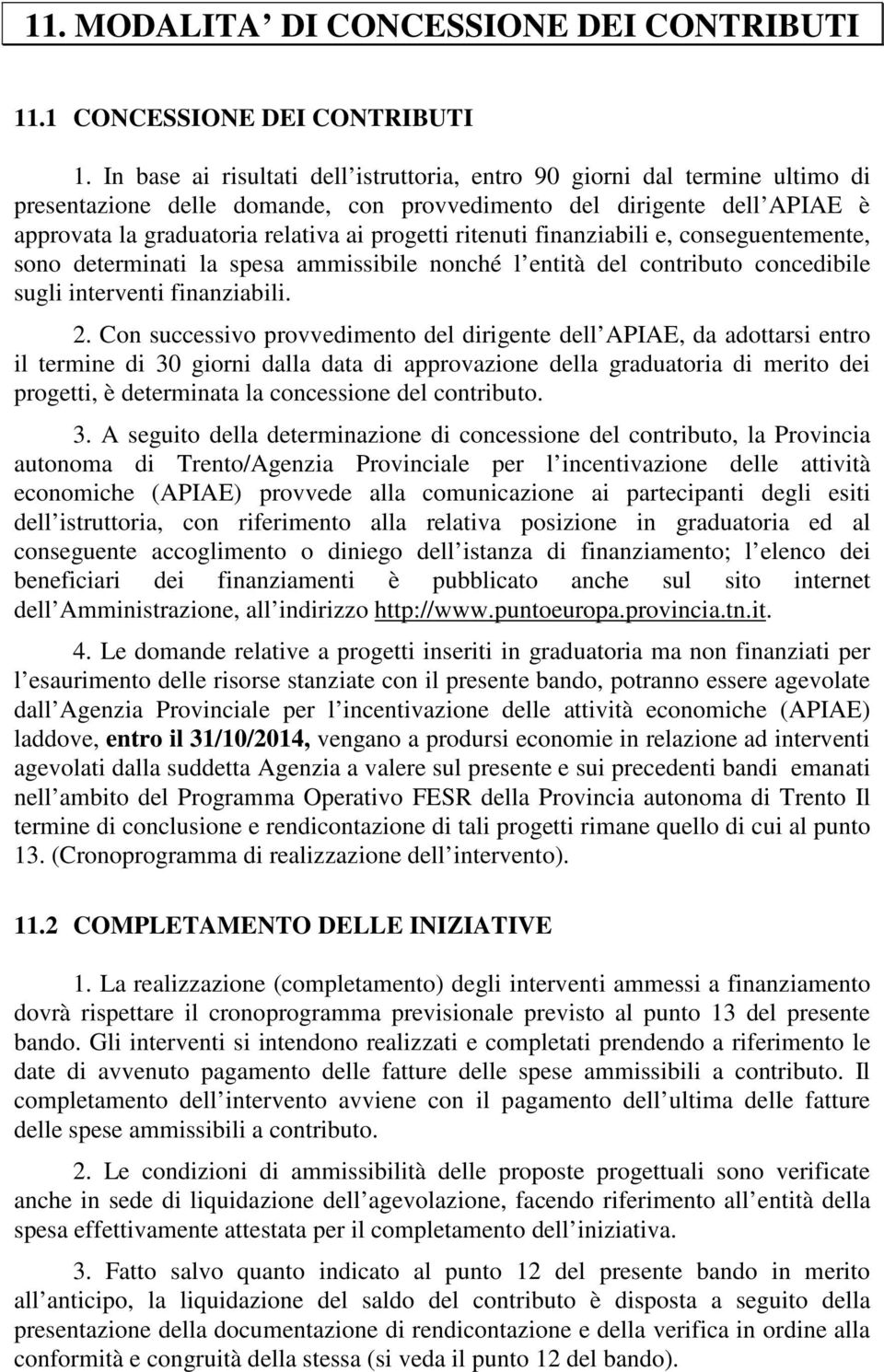 ritenuti finanziabili e, conseguentemente, sono determinati la spesa ammissibile nonché l entità del contributo concedibile sugli interventi finanziabili. 2.