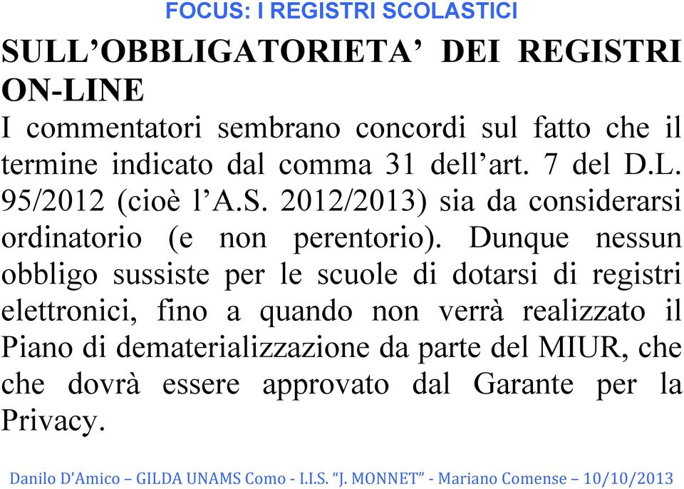 Dunque nessun obbligo sussiste per le scuole di dotarsi di registri elettronici, fino a quando non verrà