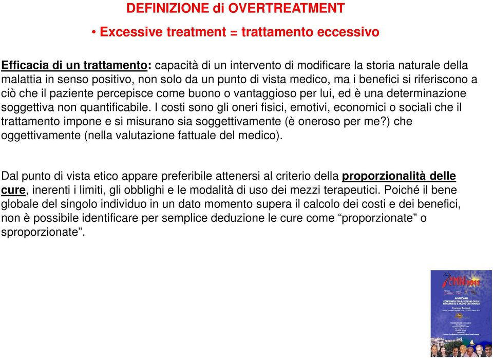 I costi sono gli oneri fisici, emotivi, economici o sociali che il trattamento impone e si misurano sia soggettivamente (è oneroso per me?) che oggettivamente (nella valutazione fattuale del medico).