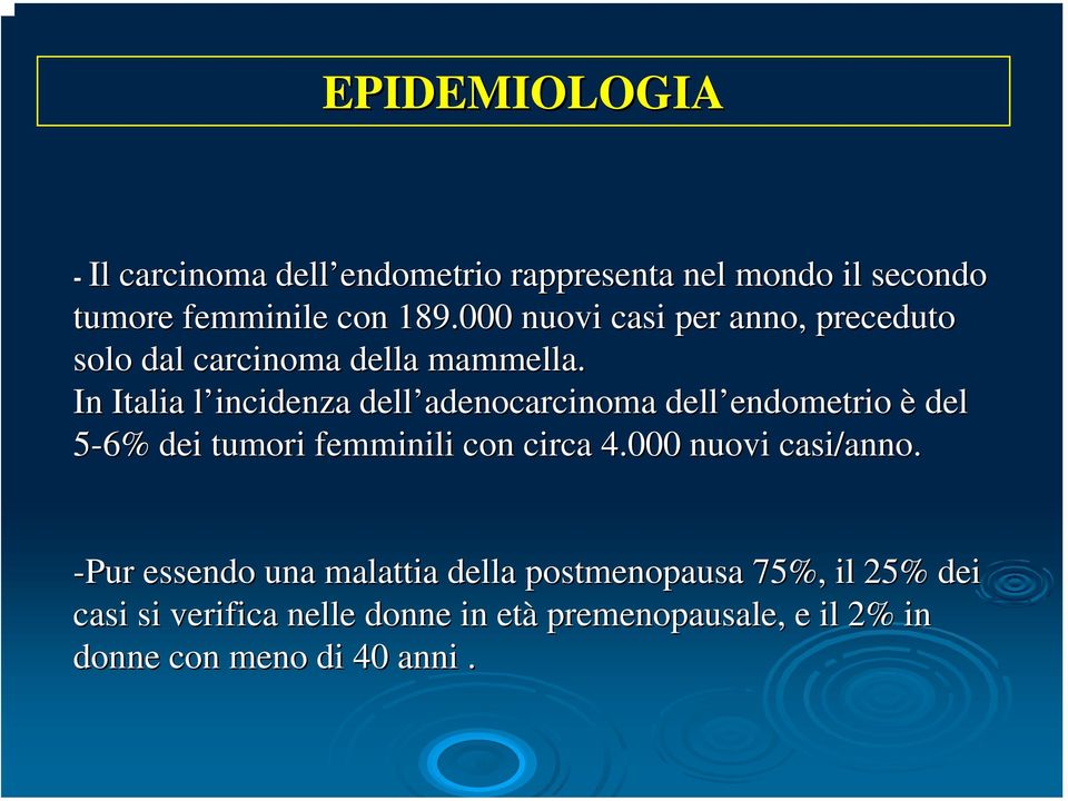 In Italia l incidenza l dell adenocarcinoma dell endometrio endometrio è del 5-6% dei tumori femminili con circa 4.