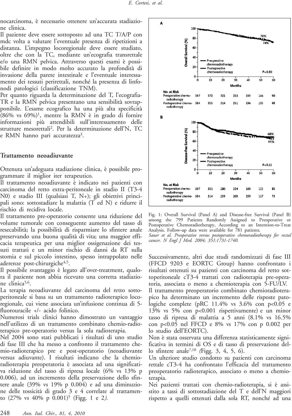 L impegno locoregionale deve essere studiato, oltre che con la TC, mediante un ecografia transrettale e/o una RMN pelvica.