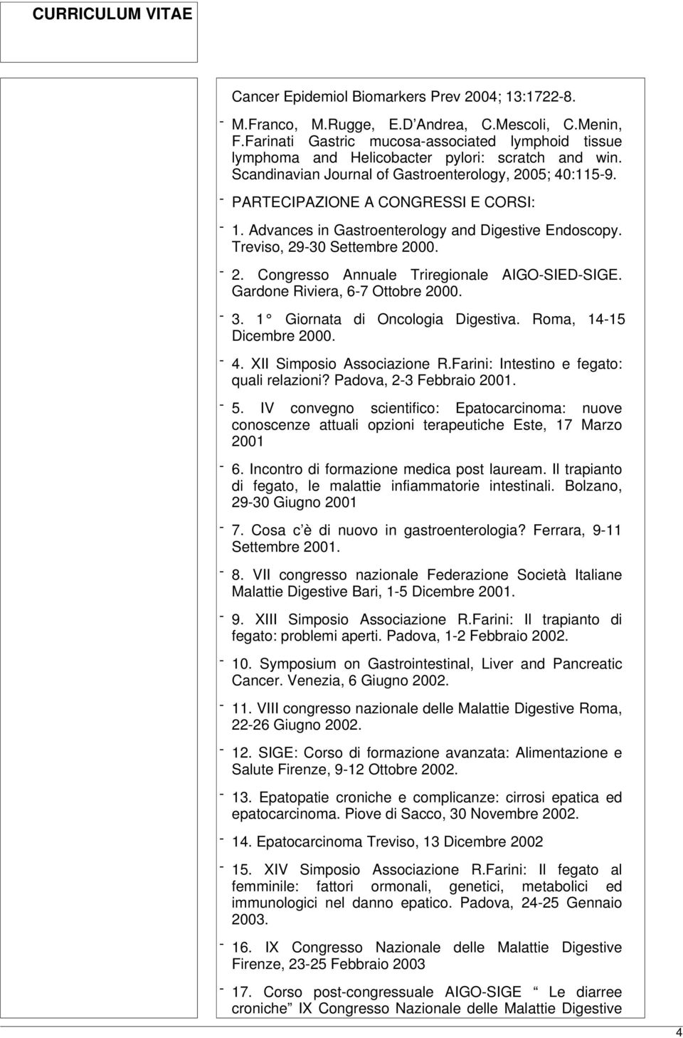 - PARTECIPAZIONE A CONGRESSI E CORSI: - 1. Advances in Gastroenterology and Digestive Endoscopy. Treviso, 29-30 Settembre 2000. - 2. Congresso Annuale Triregionale AIGO-SIED-SIGE.