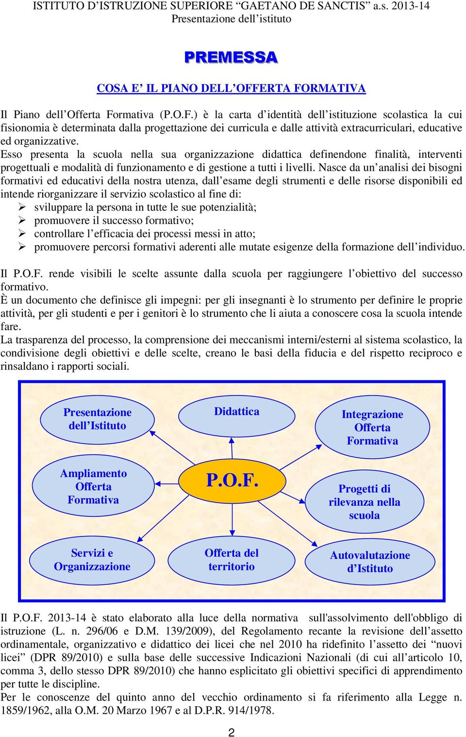 Esso presenta la scuola nella sua organizzazione didattica definendone finalità, interventi progettuali e modalità di funzionamento e di gestione a tutti i livelli.