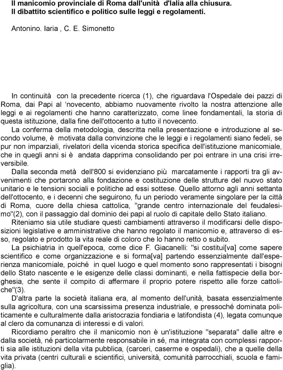 che hanno caratterizzato, come linee fondamentali, la storia di questa istituzione, dalla fine dell'ottocento a tutto il novecento.