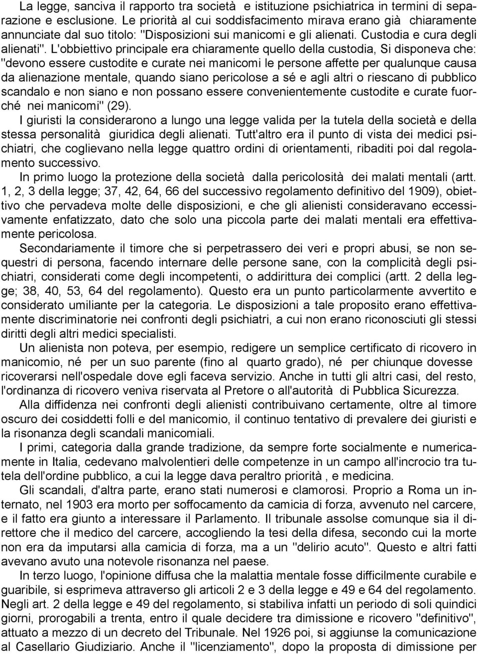 L'obbiettivo principale era chiaramente quello della custodia, Si disponeva che: "devono essere custodite e curate nei manicomi le persone affette per qualunque causa da alienazione mentale, quando