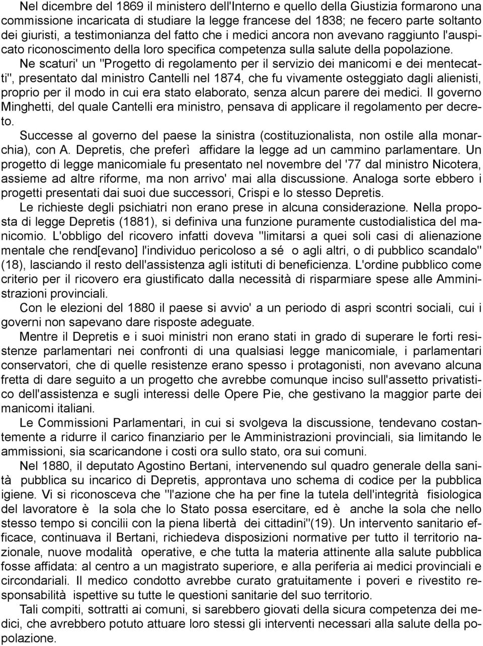 Ne scaturi' un "Progetto di regolamento per il servizio dei manicomi e dei mentecatti", presentato dal ministro Cantelli nel 1874, che fu vivamente osteggiato dagli alienisti, proprio per il modo in