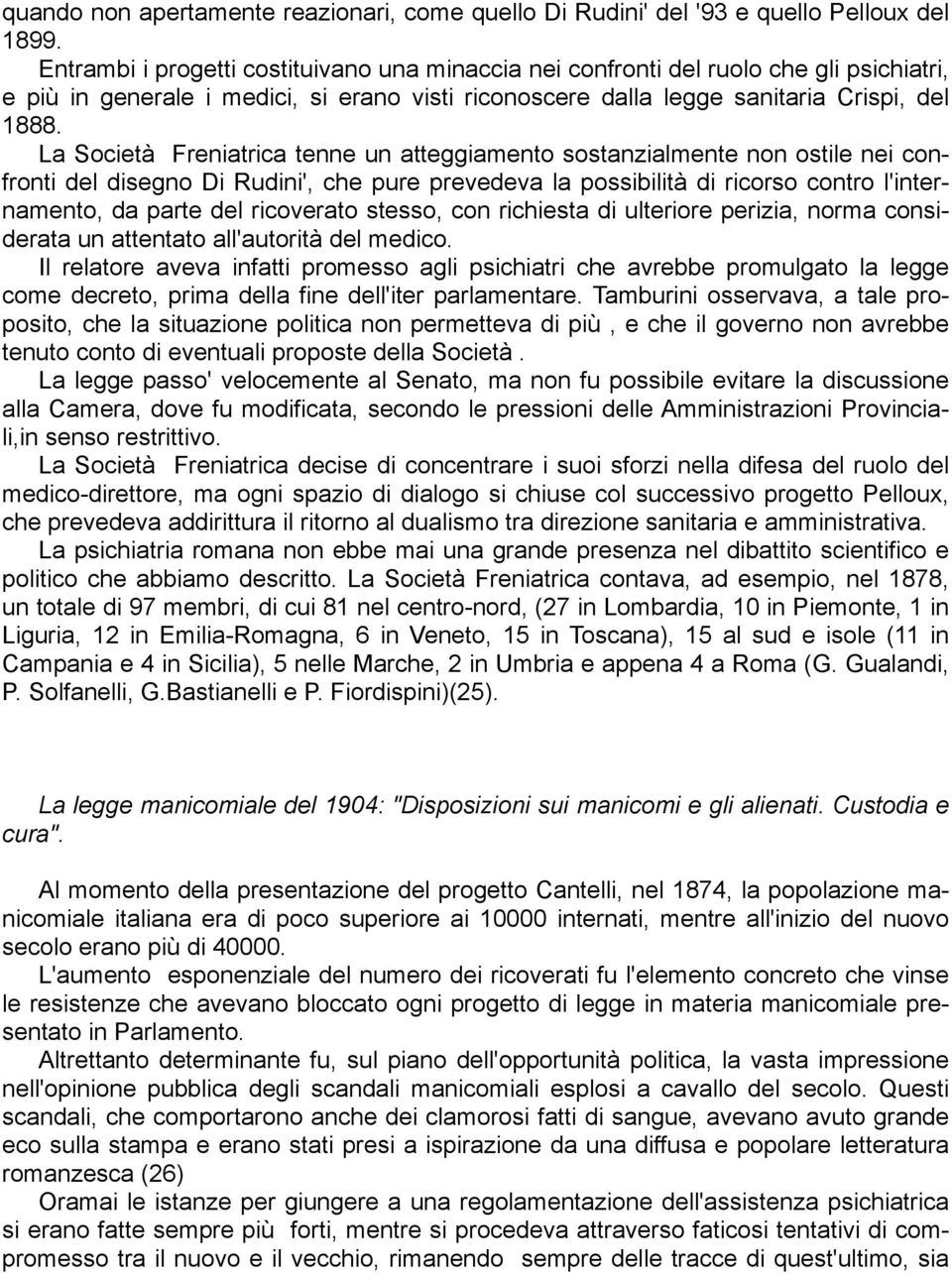 La Società Freniatrica tenne un atteggiamento sostanzialmente non ostile nei confronti del disegno Di Rudini', che pure prevedeva la possibilità di ricorso contro l'internamento, da parte del