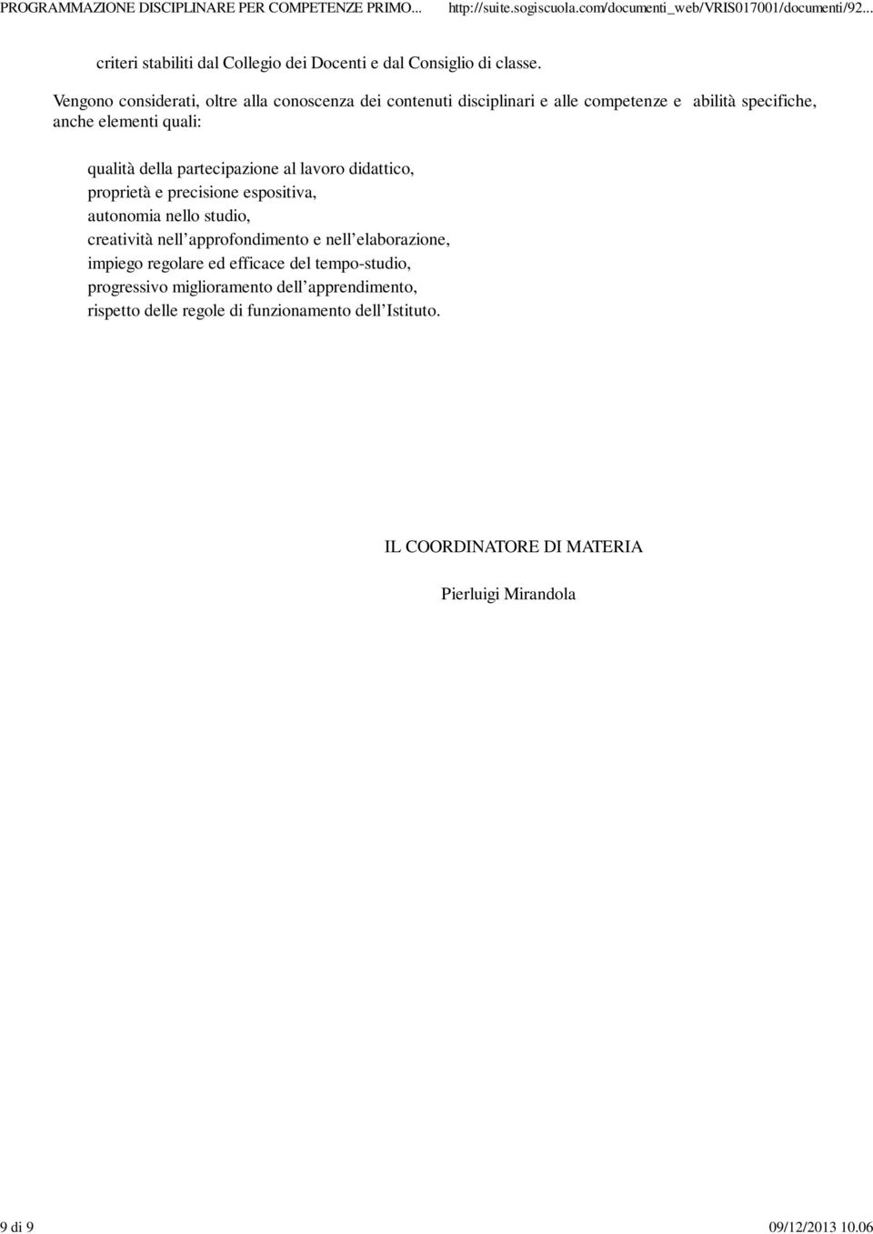 al lavoro didattico, proprietà e precisione espositiva, autonomia nello studio, creatività nell approfondimento e nell elaborazione, impiego regolare ed efficace