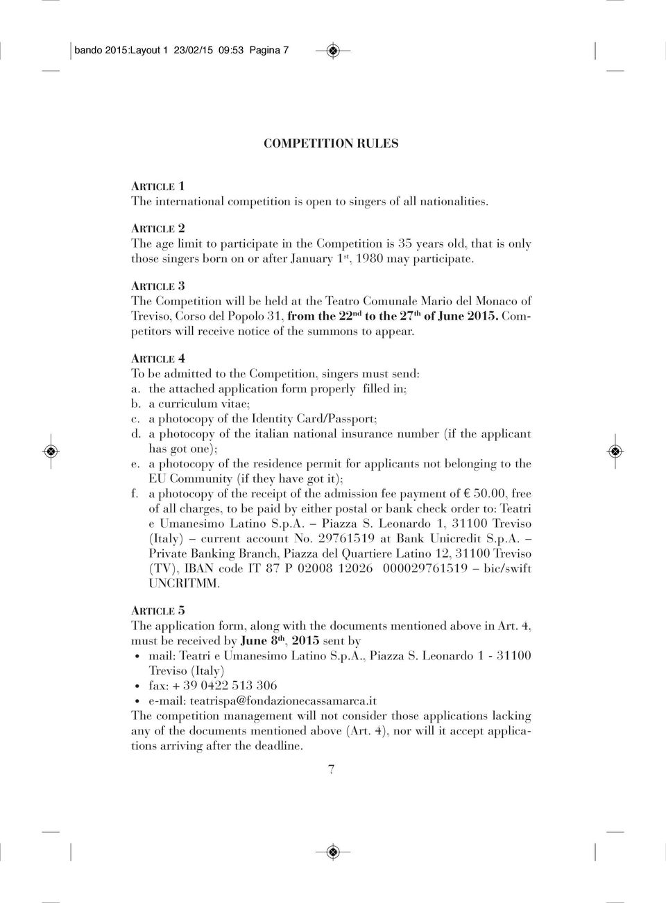 TICLe 3 The Competition will be held at the Teatro Comunale Mario del Monaco of Treviso, Corso del Popolo 31, from the 22 nd to the 27 th of June 2015.