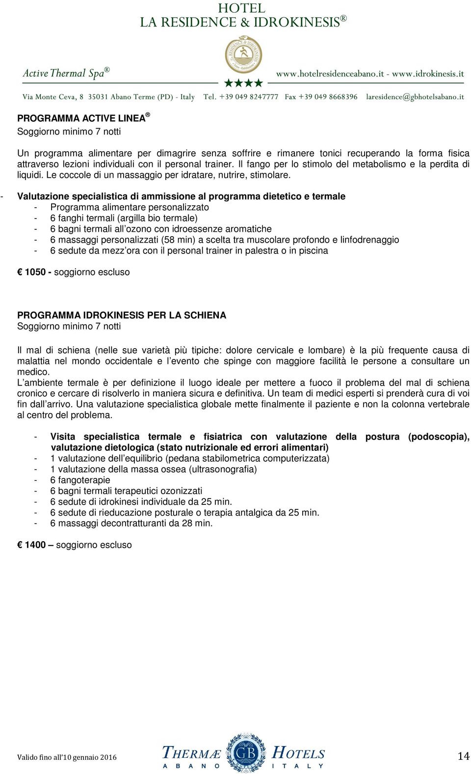 - Valutazione specialistica di ammissione al programma dietetico e termale - Programma alimentare personalizzato - 6 fanghi termali (argilla bio termale) - 6 bagni termali all ozono con idroessenze